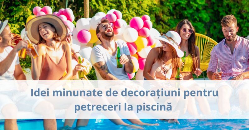 Idei minunate de decorațiuni pentru petreceri la piscină
