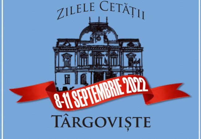 PROGRAM ZILELE CETĂȚII TÂRGOVIȘTE 08 – 11 septembrie 2022