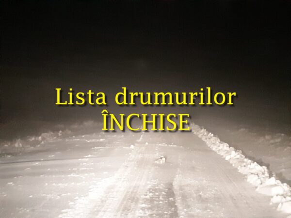 Atenție! Drumuri închise circulației publice, pentru toate categoriile de autovehicule