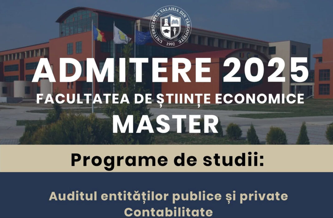 Admitere: Facultatea de Științe Economice din cadrul Universității „Valahia” din Târgoviște – oportunități reale pentru viitorii economiști