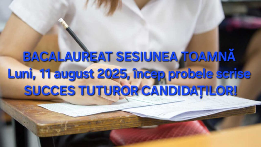 Bacalaureat 2025 – Sesiunea de toamnă: Probele scrise încep luni, 11 august